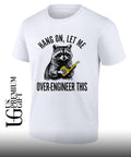Raccoon Hang On Let Me Over-Engineer This shirt