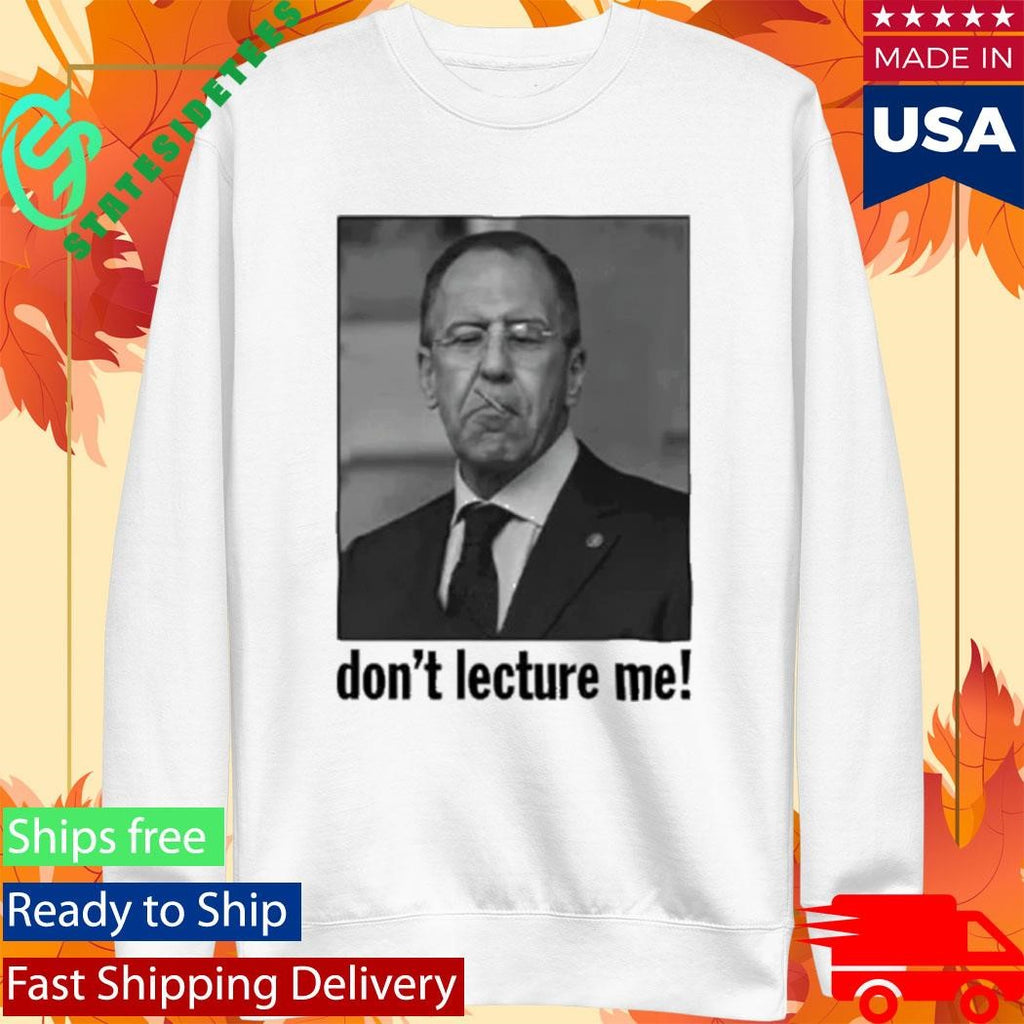 Sergey Lavrov Don’t Lecture Me Shirt