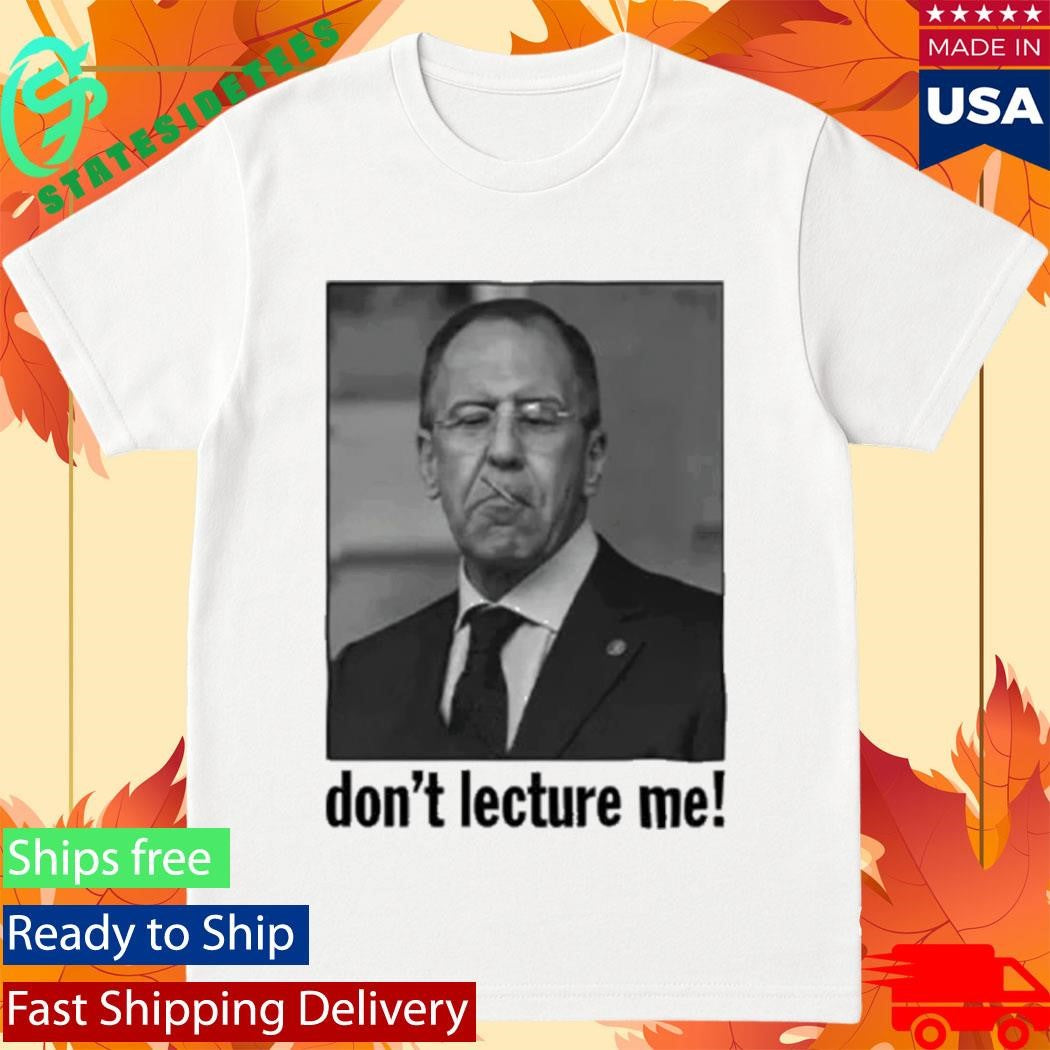 Sergey Lavrov Don’t Lecture Me Shirt