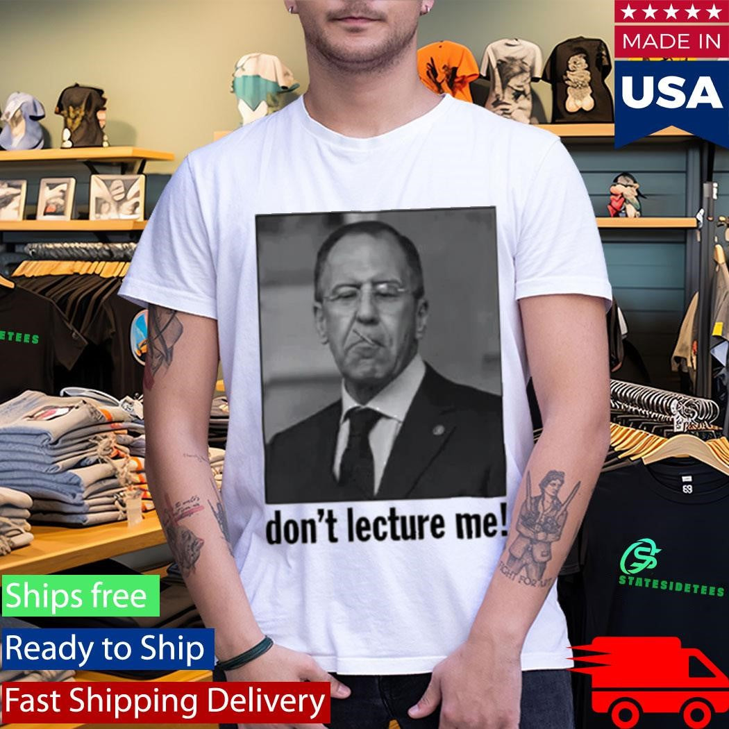 Sergey Lavrov Don’t Lecture Me Shirt