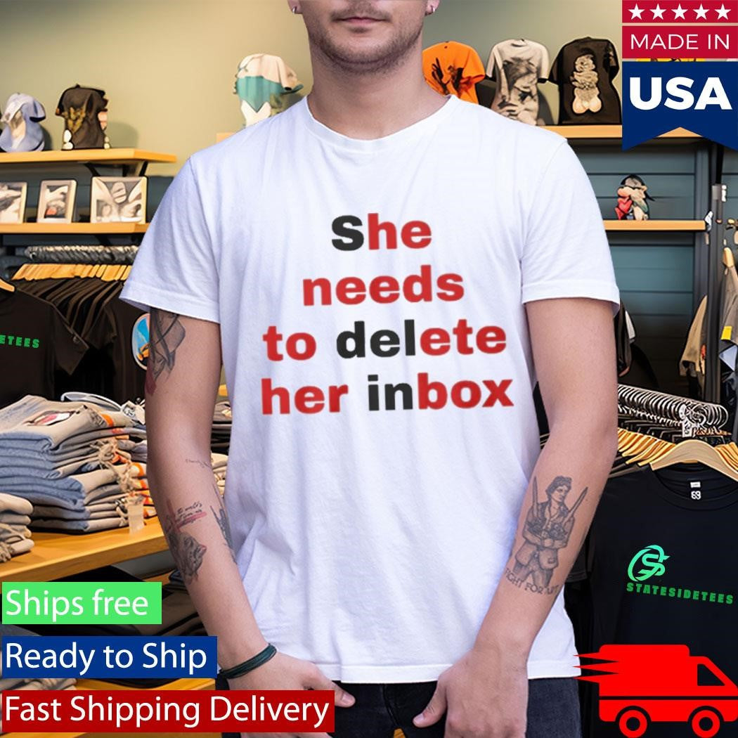 She Needs To Delete Her Inbox (He Needs To Ete Her Box) T Shirt