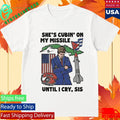 She’s Cubin’ On My Missile Until I Cry Sis Shirt