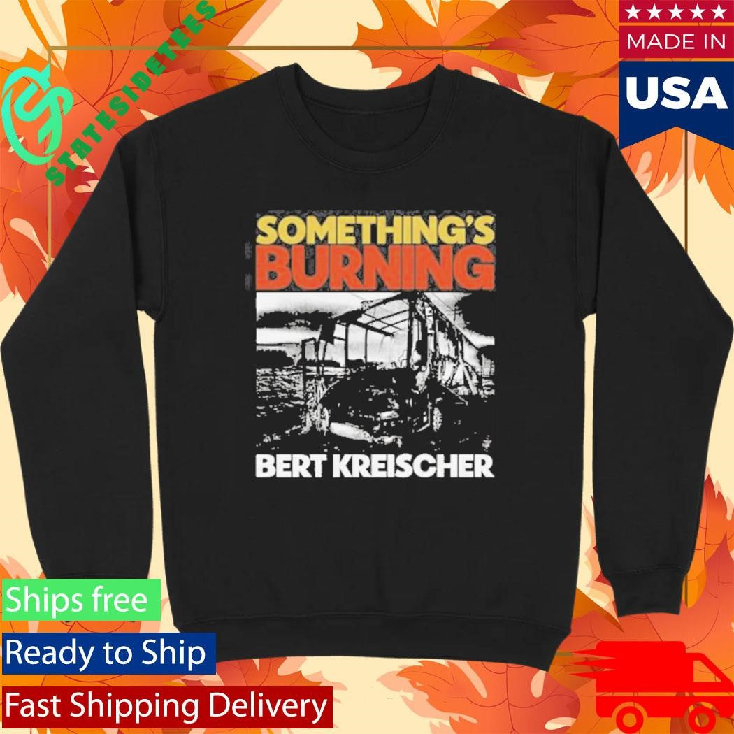 Something’s Burning Bert Kreischer Shirt