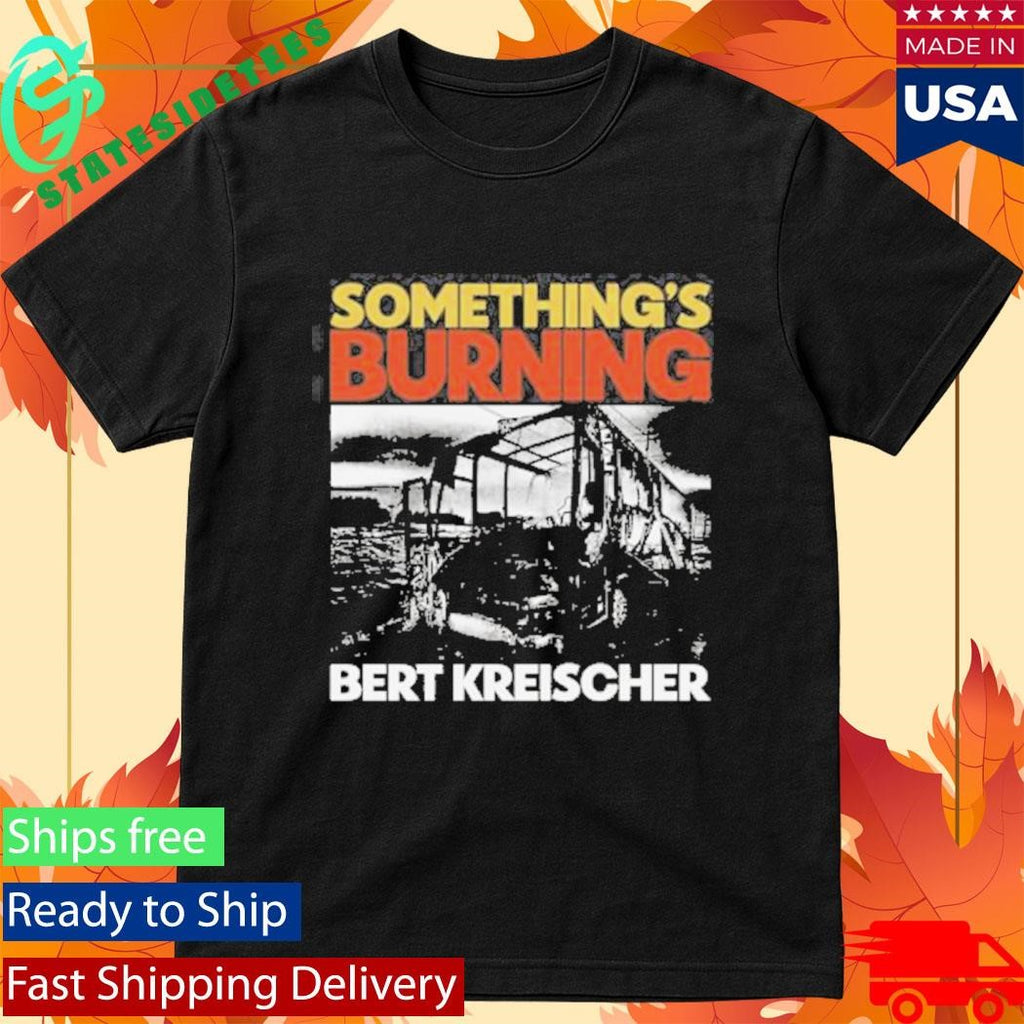 Something’s Burning Bert Kreischer Shirt