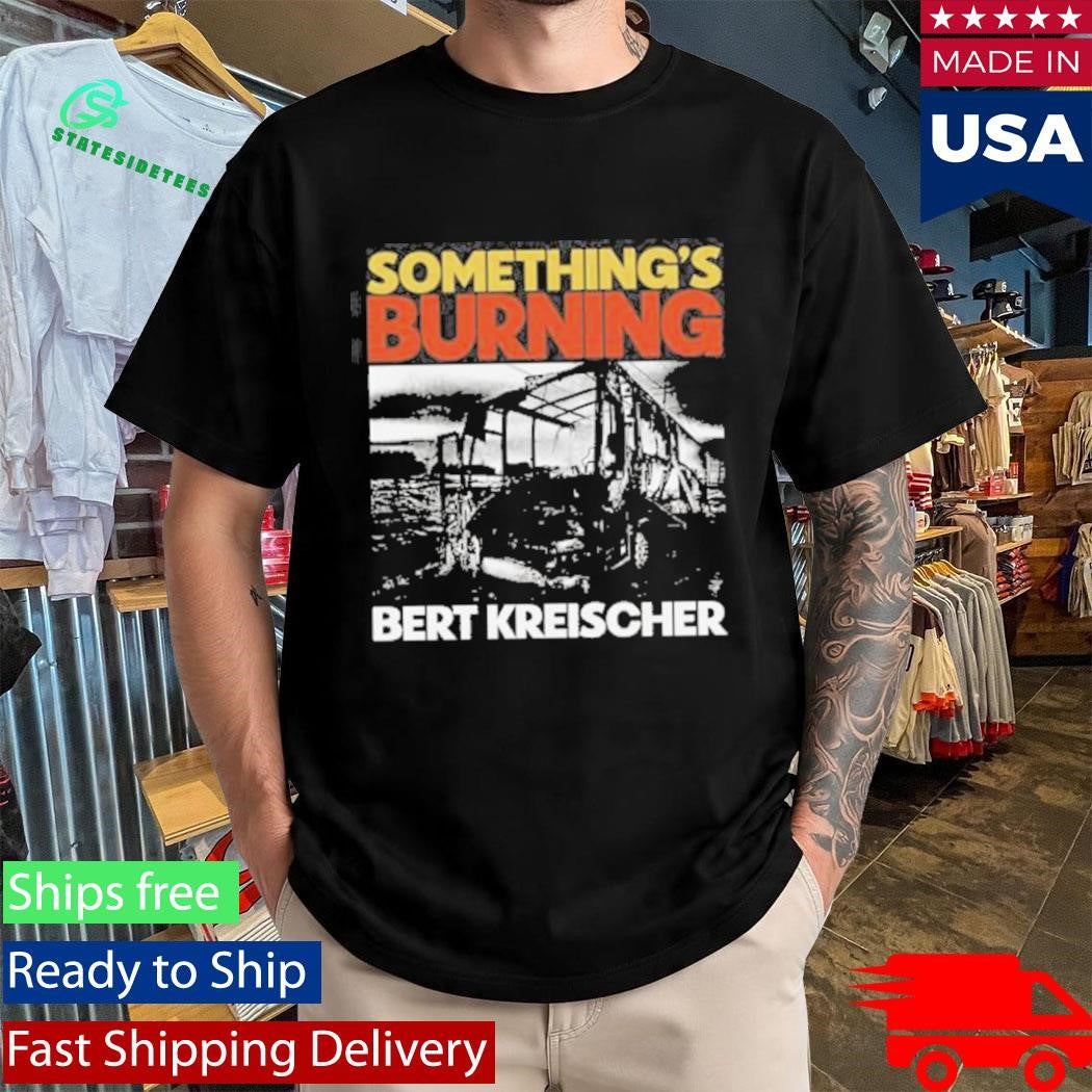 Something’s Burning Bert Kreischer Shirt