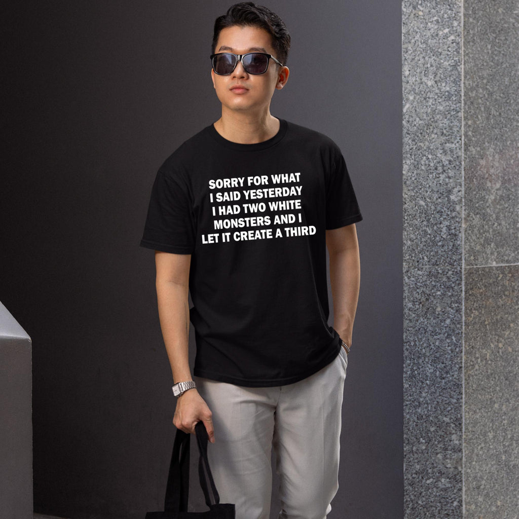 Sorry For What I Said Yesterday I Had Two White Monsters Shirt