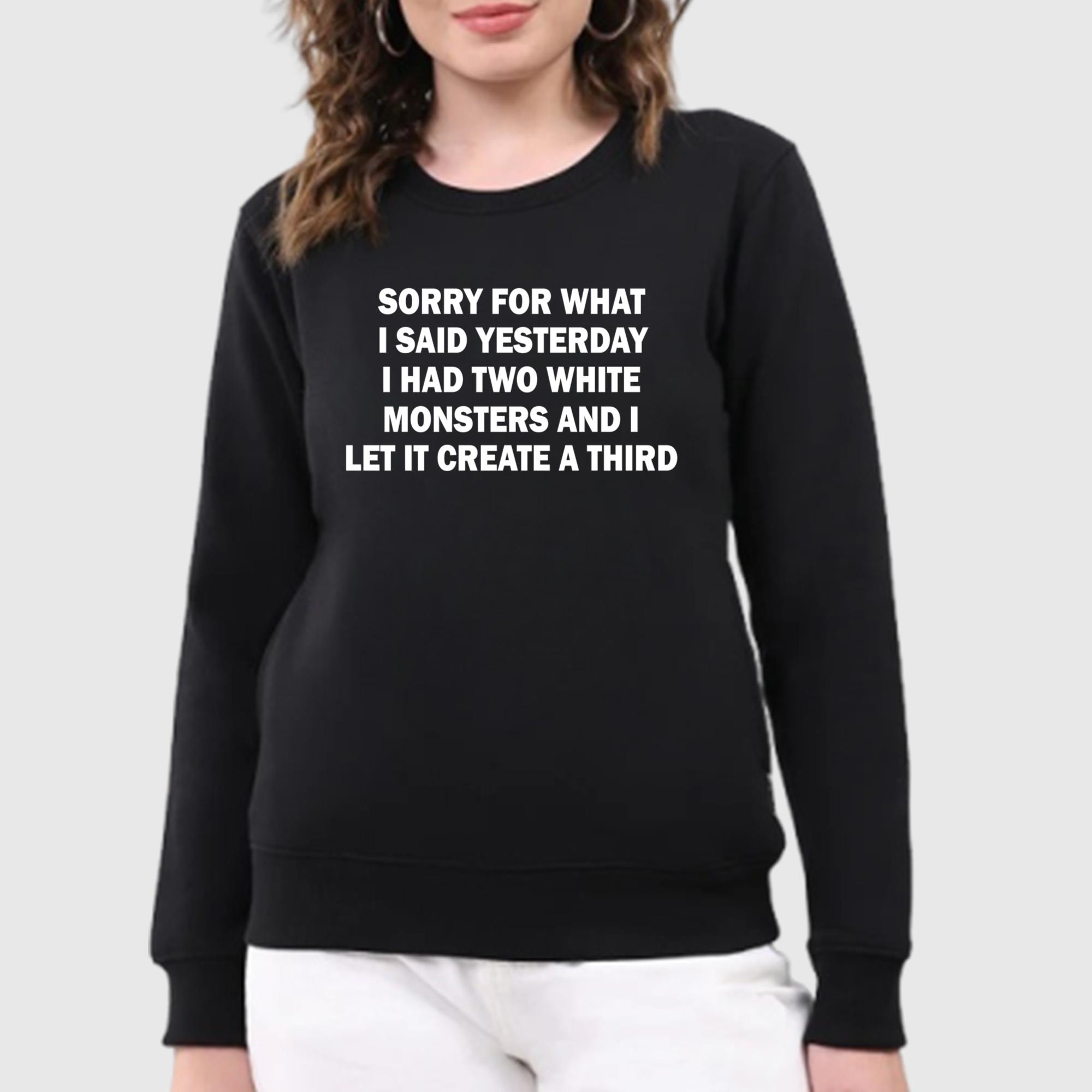 Sorry For What I Said Yesterday I Had Two White Monsters Shirt