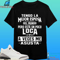 Tengo La Mejor Esposa Del Mundo0 Pero Está Un Poco Loca Y A Veces Me Asusta Shirt