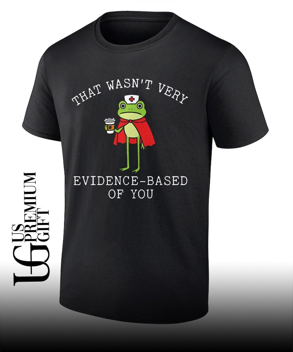 That wasn’t very evidence based of you frog nurse meme shirt