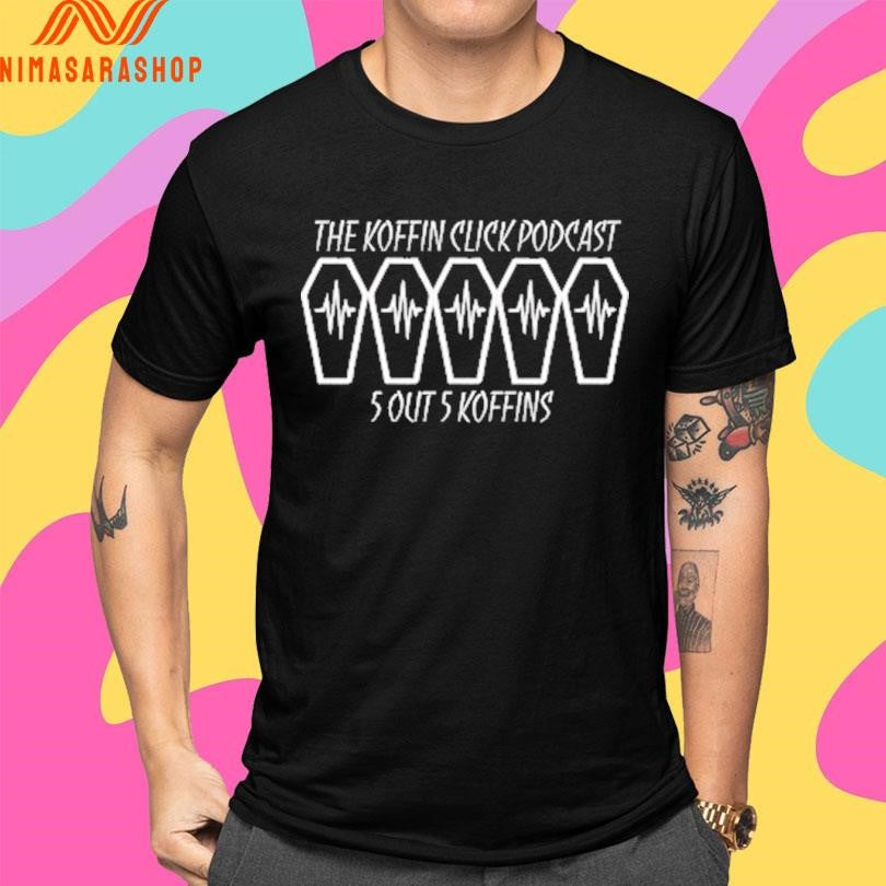 The Koffin Click Podcast 5 Out 5 Koffins Shirts