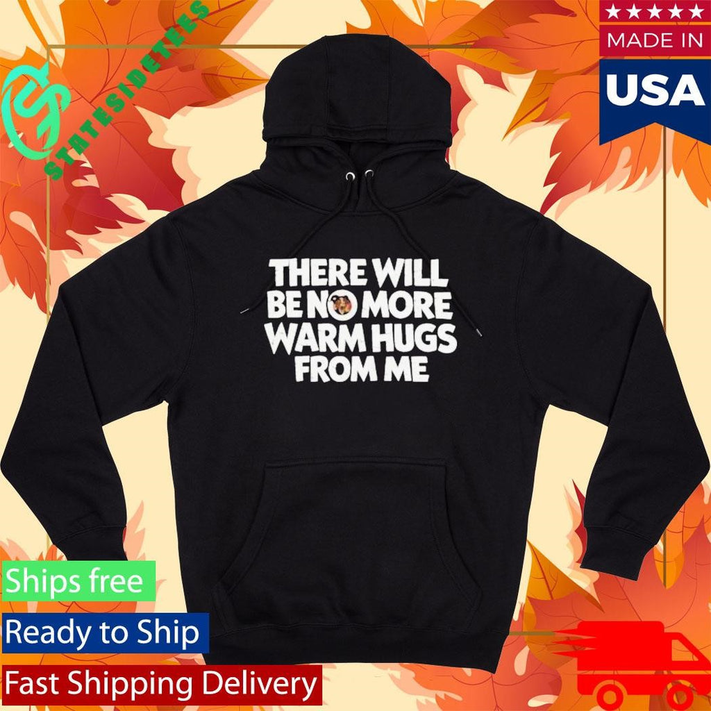 There Will Be No More Warm Hugs From Me Carl Shirt