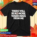 There Will Be No More Warm Hugs From Me Carl Shirt