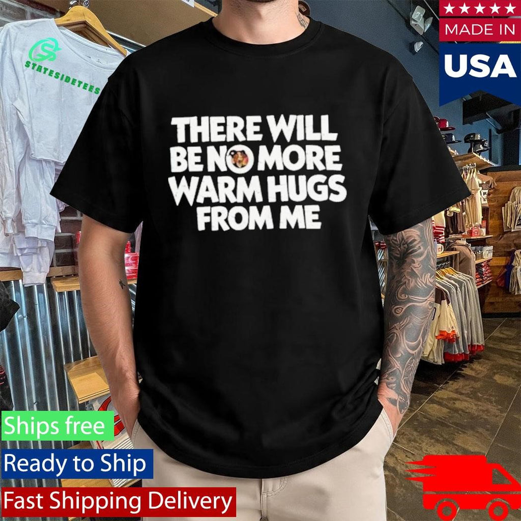 There Will Be No More Warm Hugs From Me Carl Shirt
