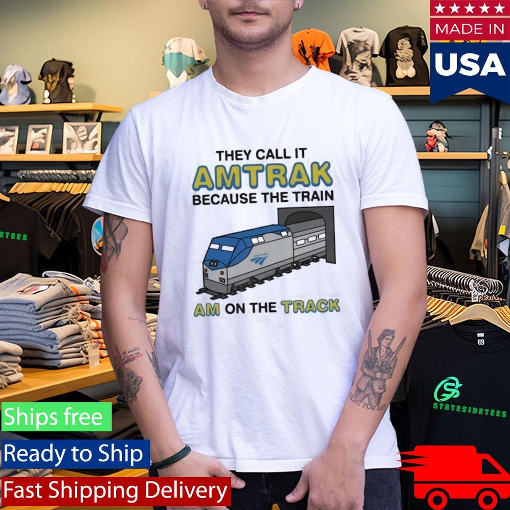 They Call It Name Because The Train Am On The Track Shirt
