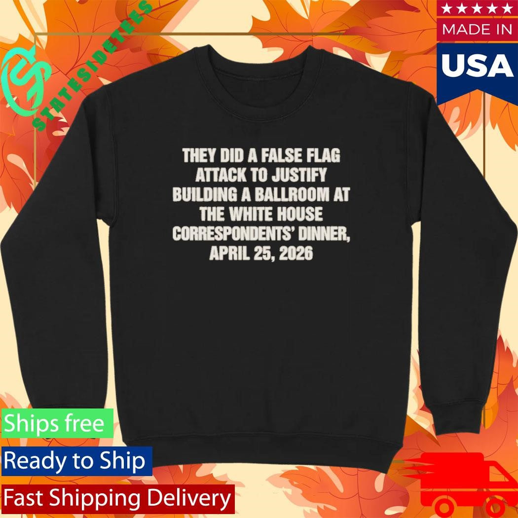 They Did A False Flag Attack In Order To Justify Building A Ballroom At The White House Shirt