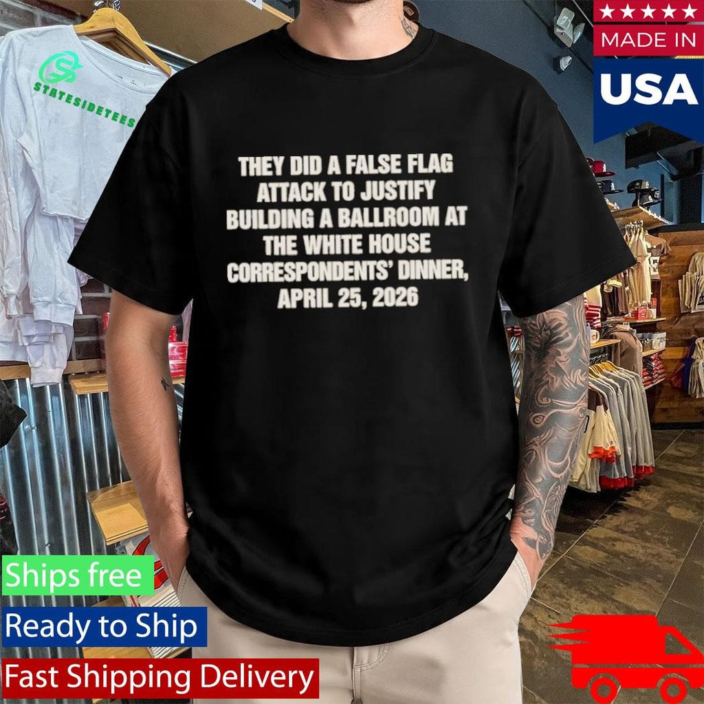 They Did A False Flag Attack In Order To Justify Building A Ballroom At The White House Shirt