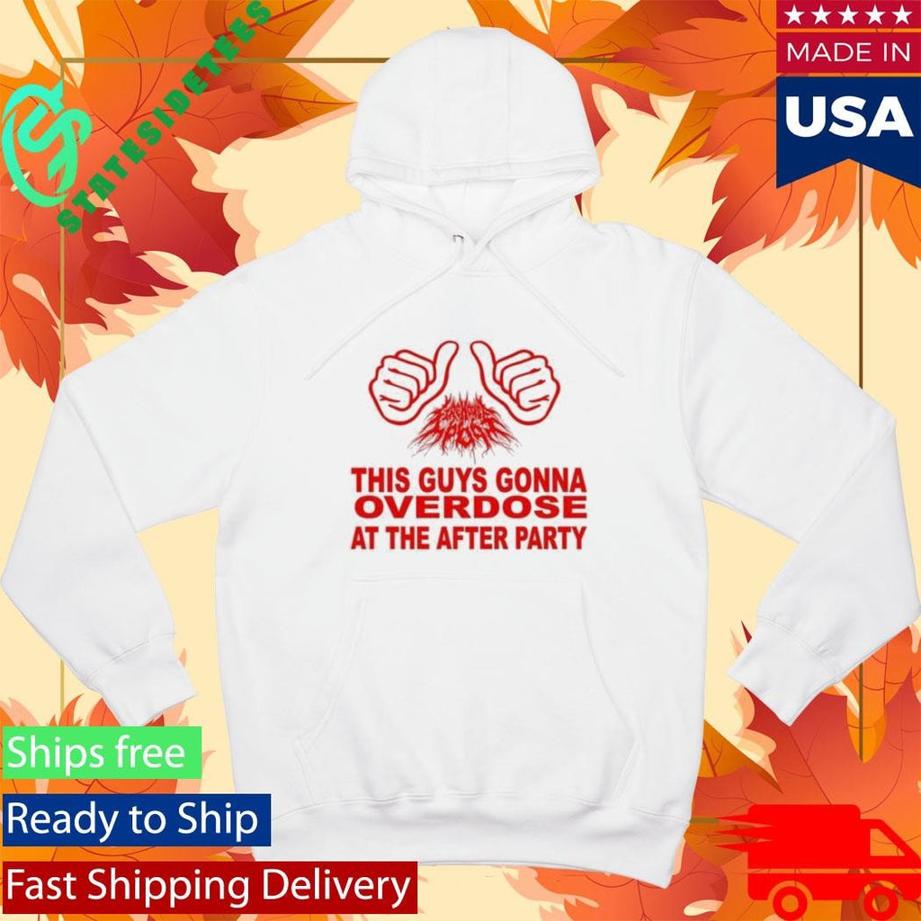 This Guys Gonna Overdose At The After Party Shirt