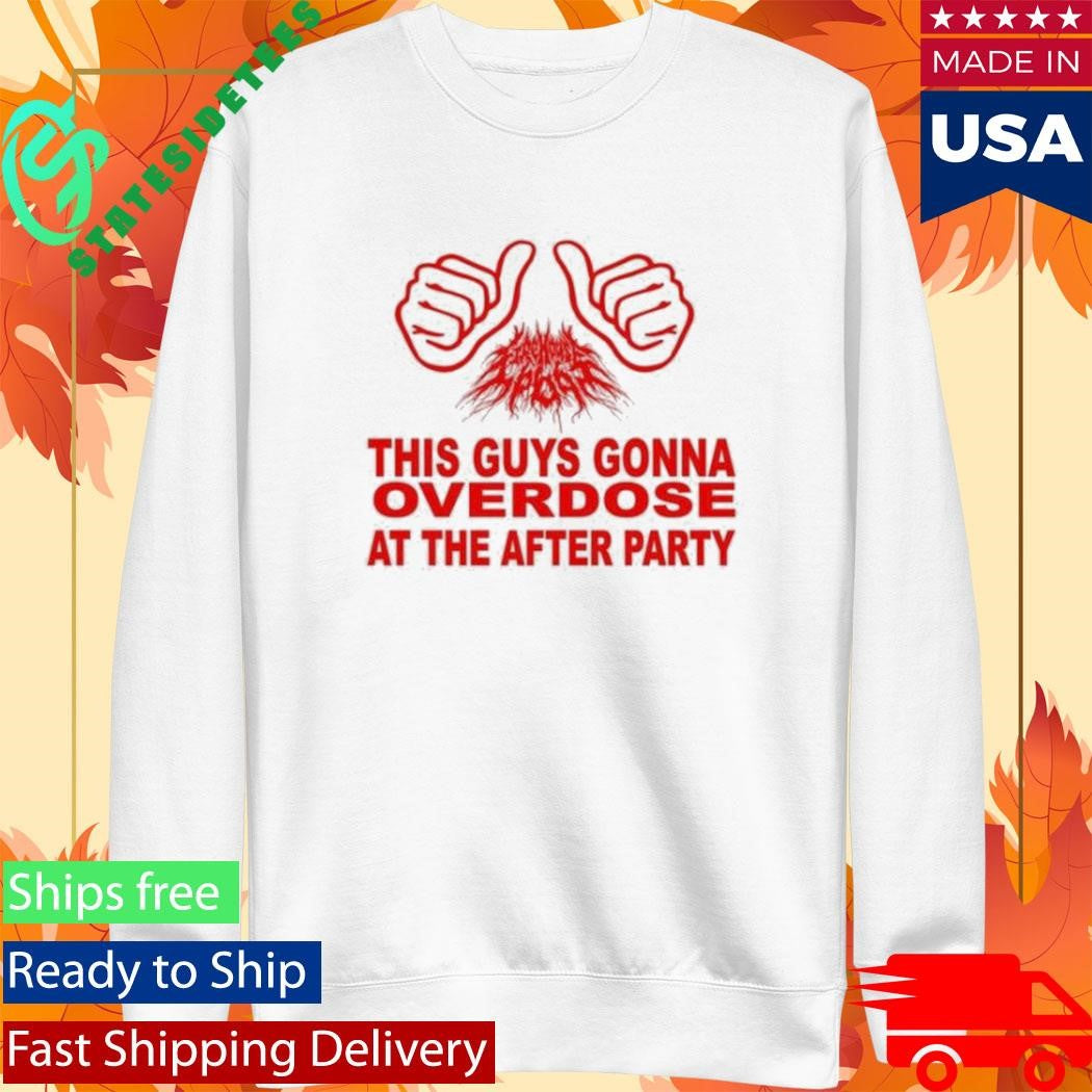 This Guys Gonna Overdose At The After Party Shirt