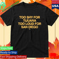 Too Shy For Tijuana Too Loud For San Diego Shirt