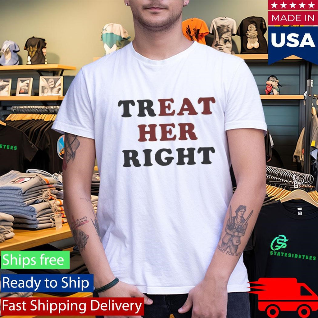 Treat Her Right Shirt