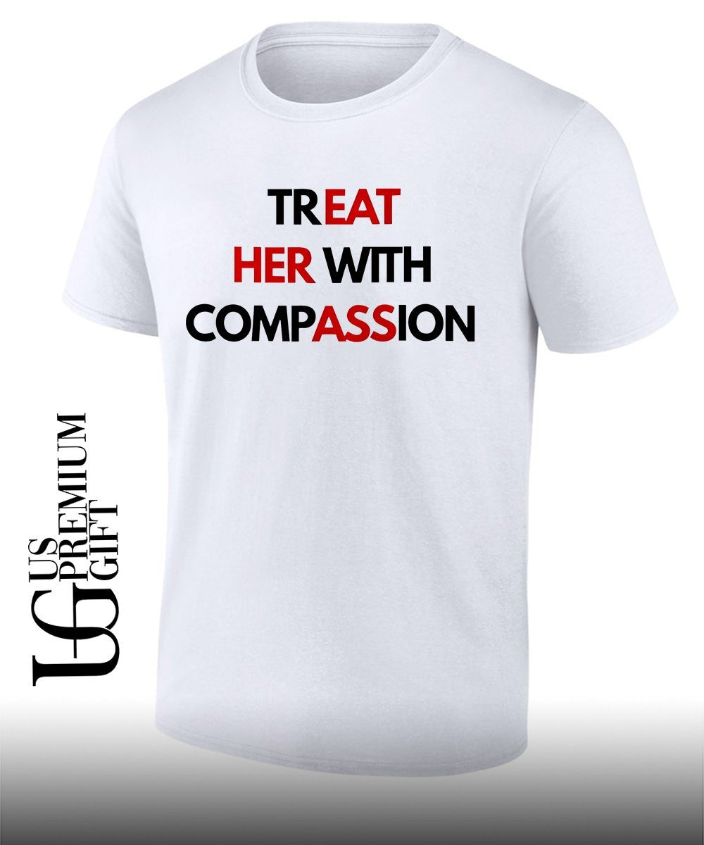 Treat Her With Compassion T-shirt