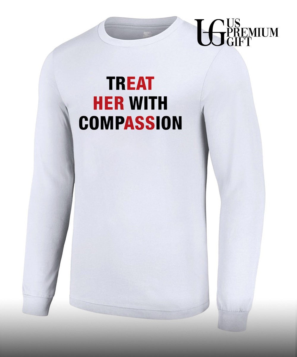 Treat her with Compassion shirt