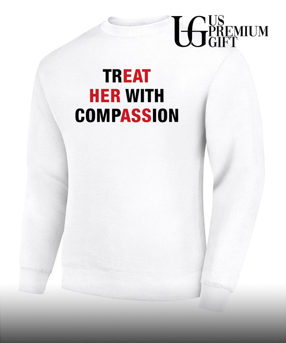 Treat her with Compassion shirt