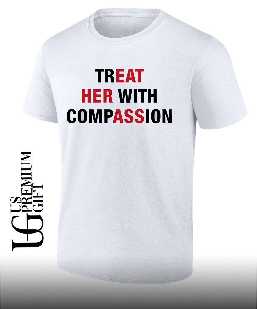 Treat her with Compassion shirt