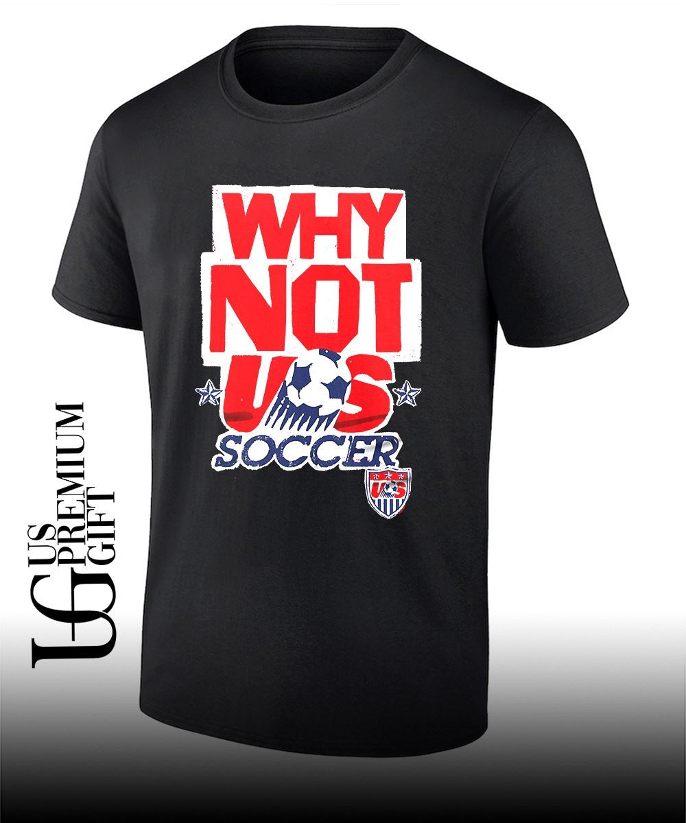 US Soccer Team Why Not Us SOCCER shirt