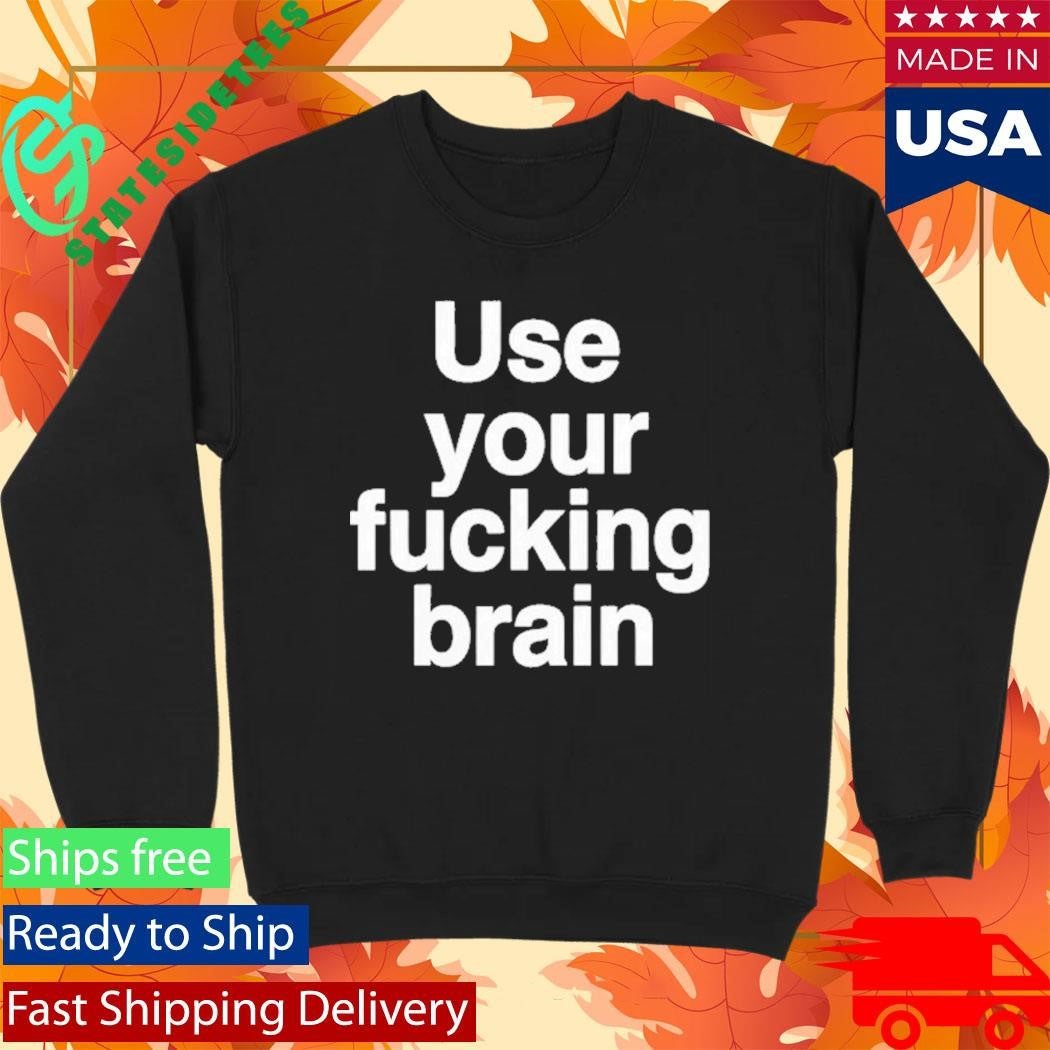Use Your Fucking Brain Shirt