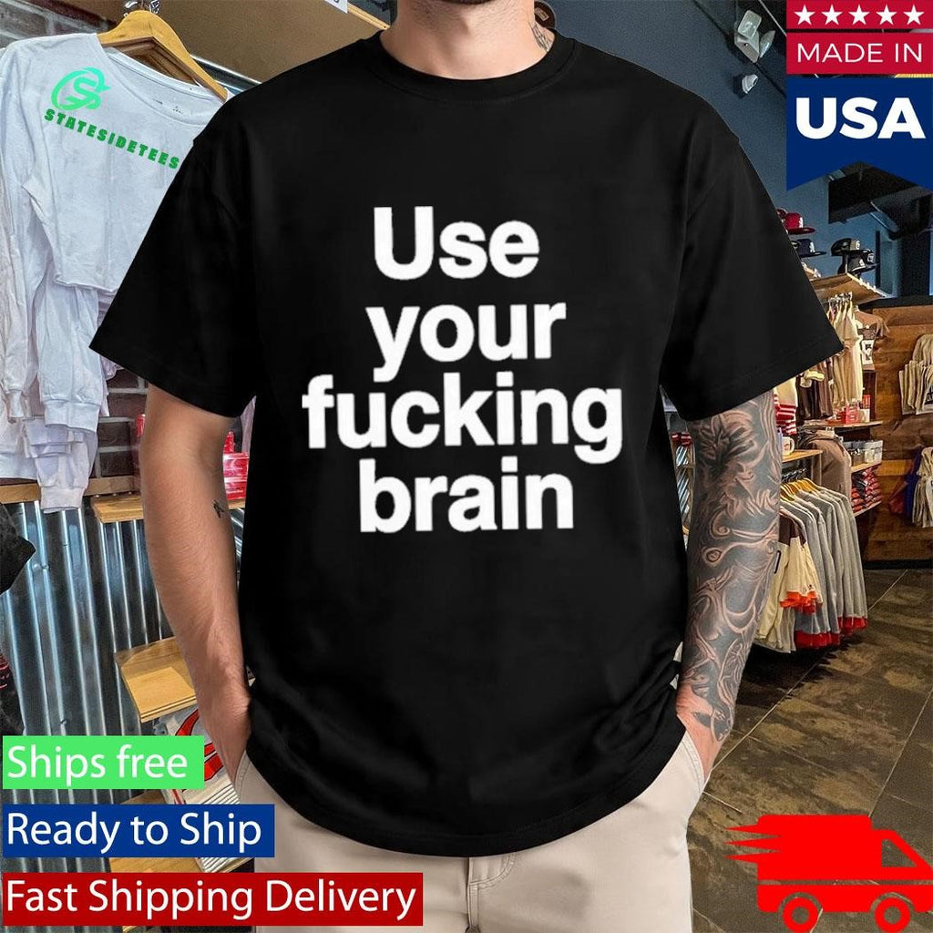 Use Your Fucking Brain Shirt