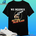We Deserve Better False Flags Shirt