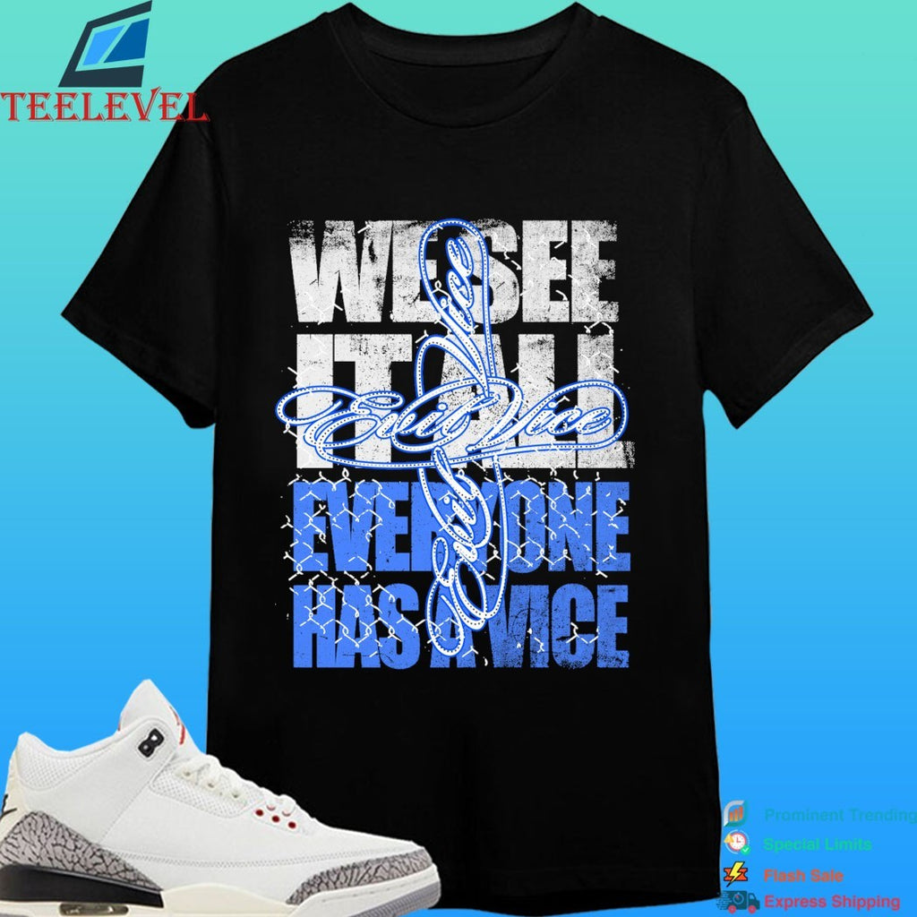 We See It All Everyone Has A Vice Evil Vice Shirt