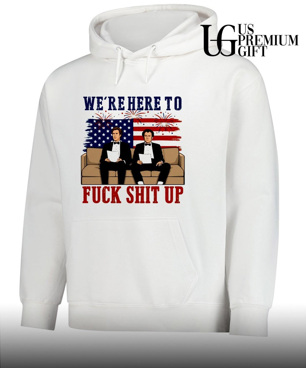 We’re here to fuck shit up Will Ferrell and John C. Reilly Step Brothers 4th of July shirt