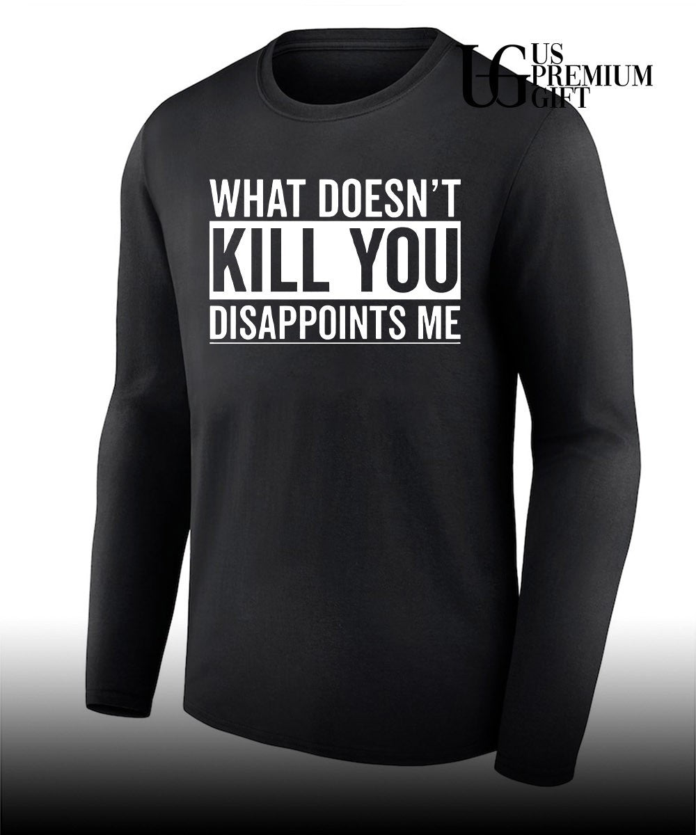 What Doesn’t Kill You Disappoints Me shirt