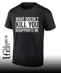 What Doesn’t Kill You Disappoints Me shirt