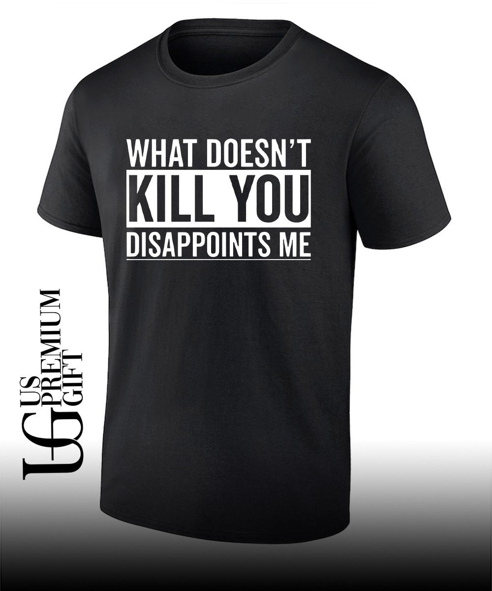 What Doesn’t Kill You Disappoints Me shirt