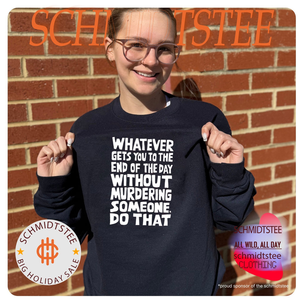 Whatever Gets You To The End Of The Day Without Murdering shirt