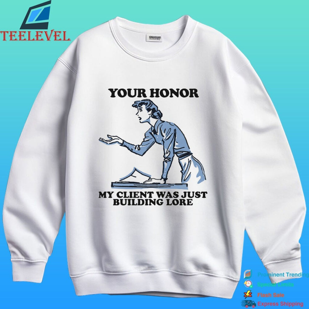Your Honor My Client Was Just Building Lore Shirt