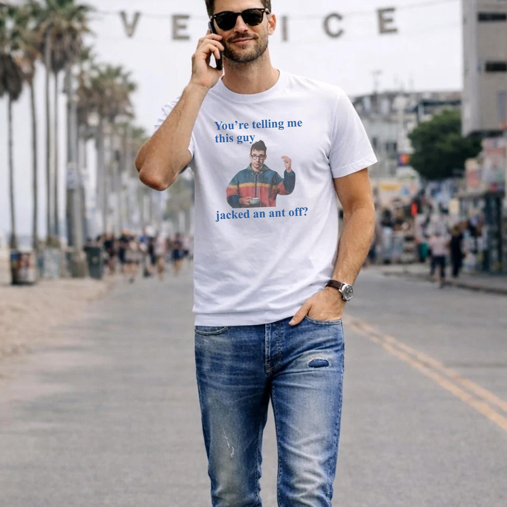 You’re Telling Me This Guy Jacked An Ant Off Shirt