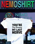 You’re dry humping my last nerve text shirt