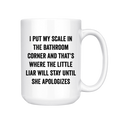 I Put My Scale in the Bathroom Corner 15oz Mug