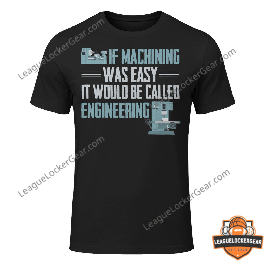 If Machining Was Easy It Would Be Called Engineering Quote T-Shirt