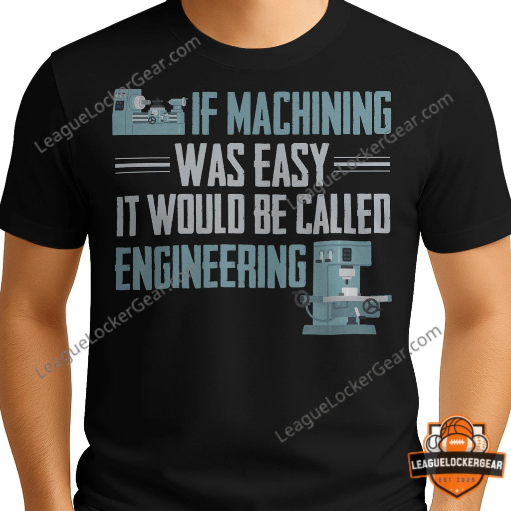 If Machining Was Easy It Would Be Called Engineering Quote T-Shirt