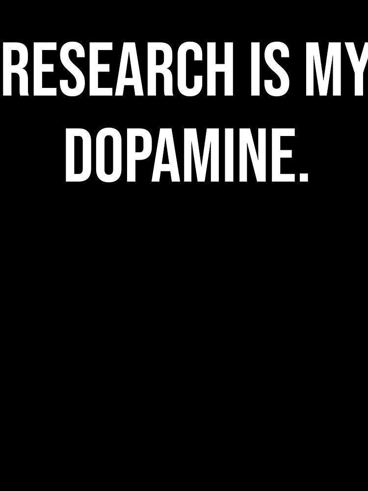 Research is my dopamine - white by Twisted Moon Outpost