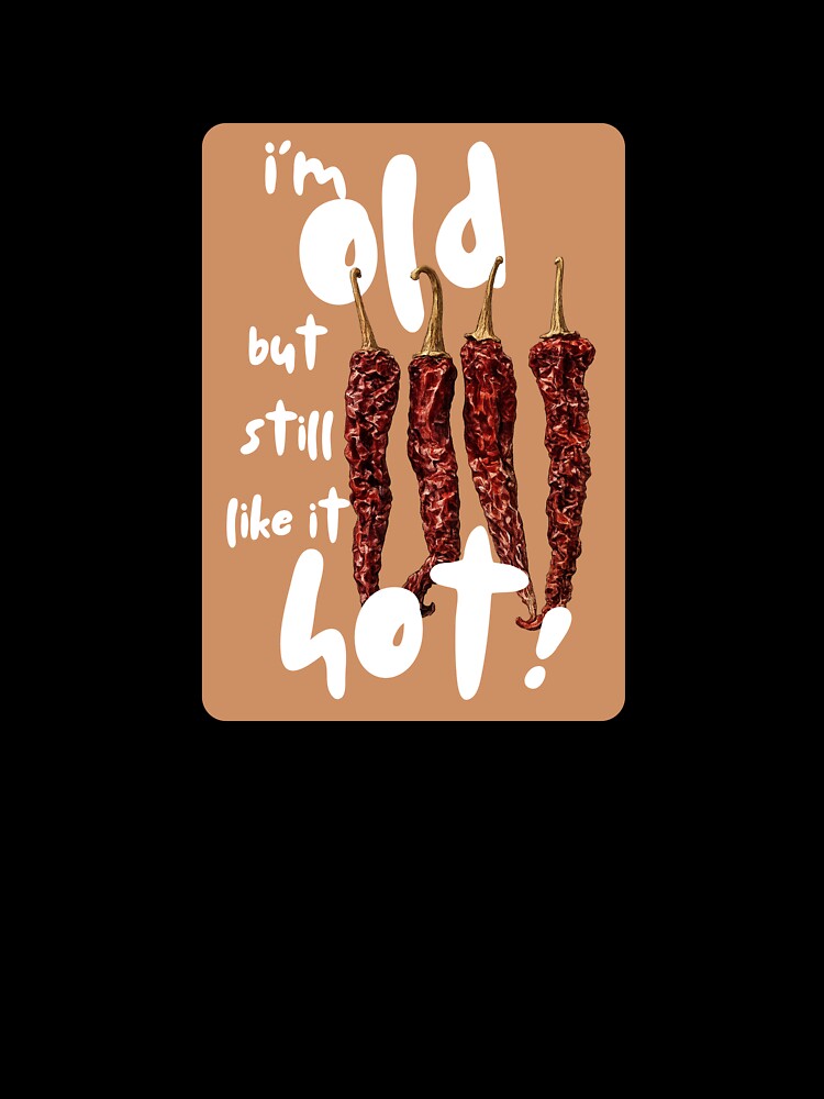 I’m Old but still like it hot tee by Bluebird Crafted Tee