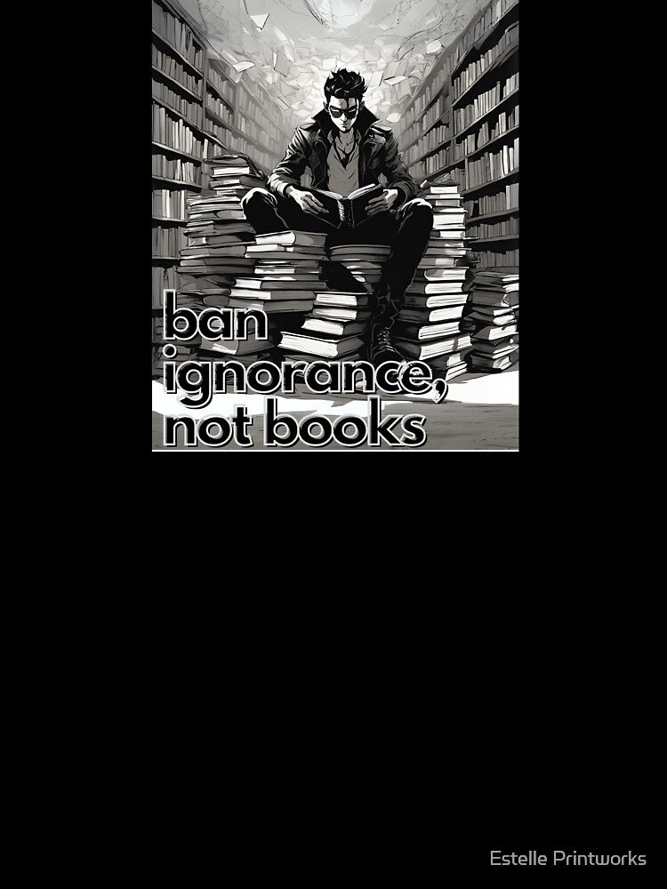 Ban Ignorance Not Books - Free Speech & Banned Books by Estelle Printworks