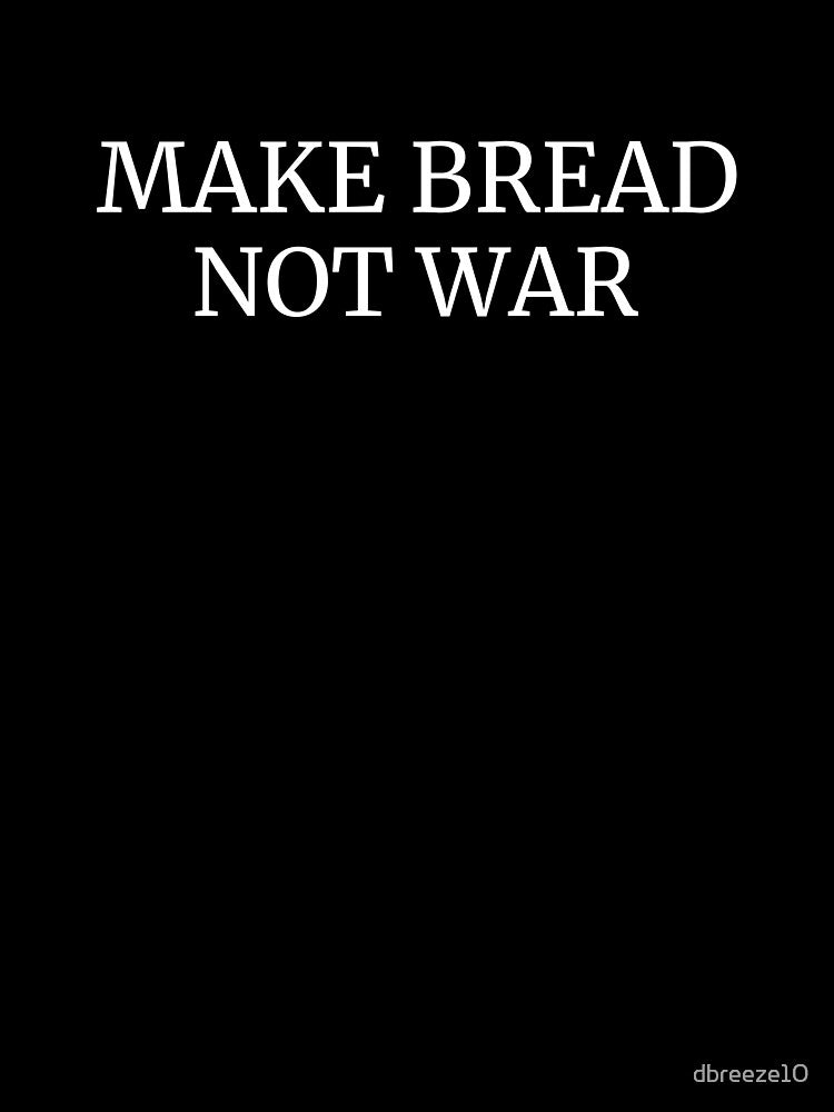 Make Bread Not War Funny Baking Cooking by dbreeze10