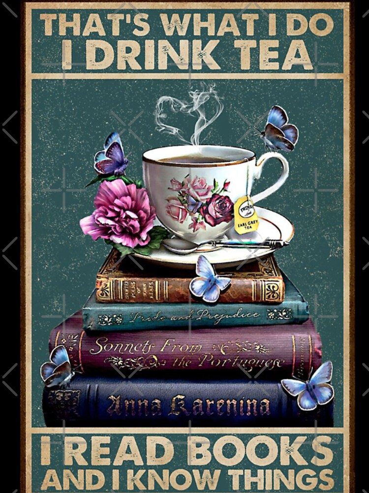 That's what I do I drink tea I read books and I know things by NanLeArt