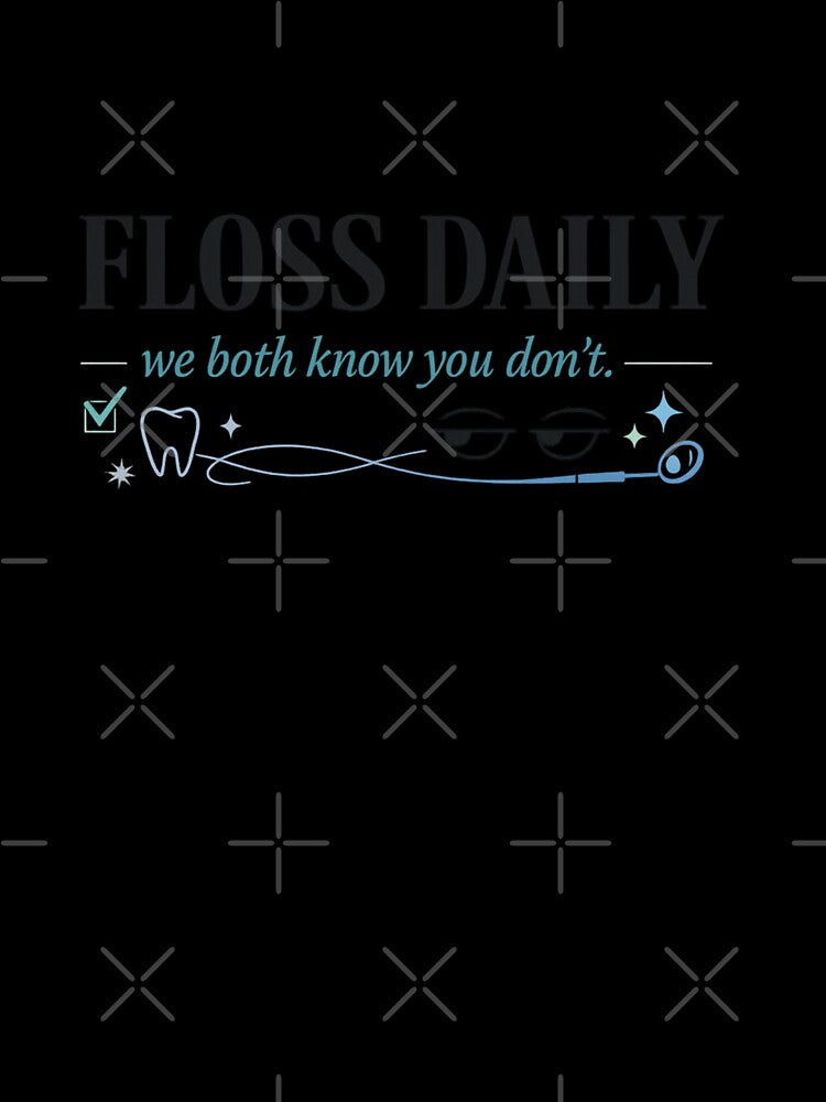 Floss Daily, We Both Know You Don’t by Functioningish